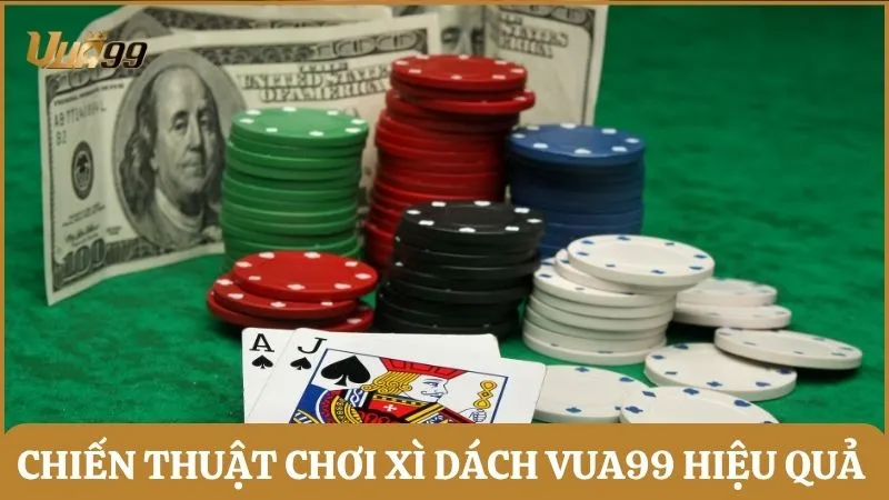 Chiến thuật chơi Xì dách Vua99 hiệu quả cho tân binh