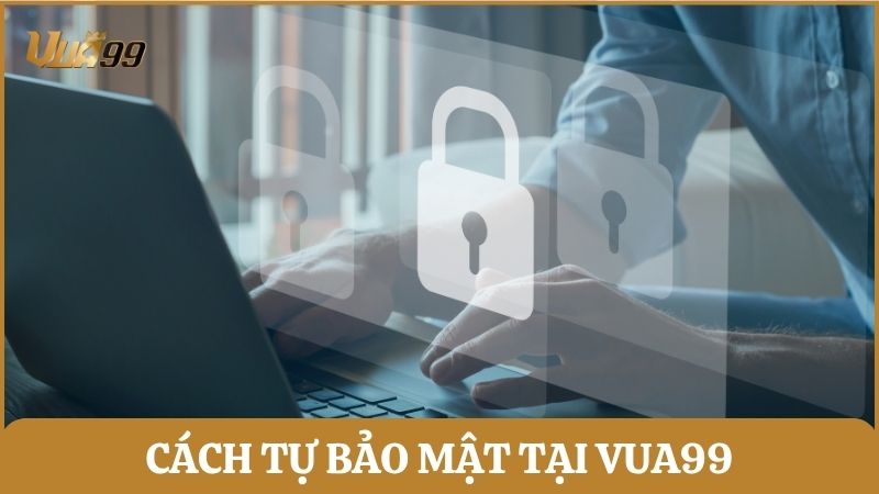 Cách để người chơi tự bảo mật thông tin cá nhân trên Vua99 và tham gia an toàn