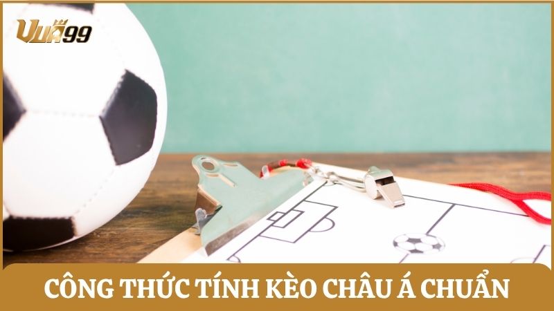 Công thức tính kèo cược châu Á chuẩn dành cho mọi tỷ lệ cược chấp