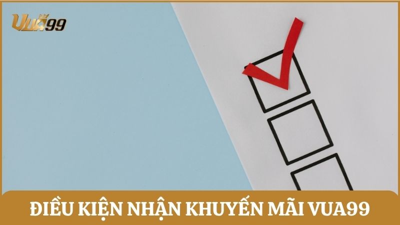 Nắm vững những điều kiện trước khi tham gia nhận khuyến mãi của Vua99
