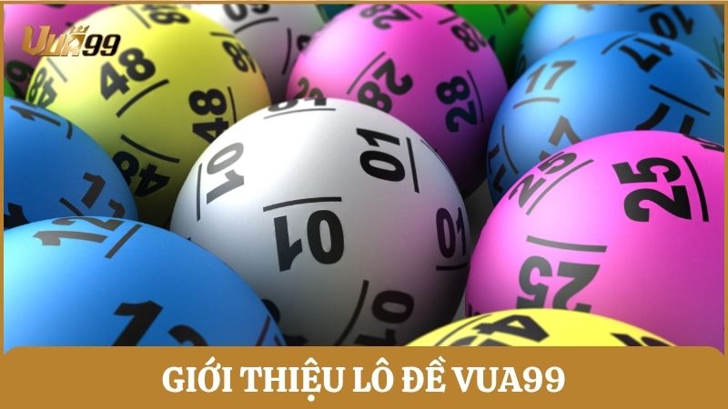 Giới thiệu về lô đề Vua99 – Sảnh cược quay số, lô đề uy tín