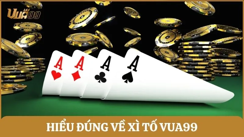 Hiểu đúng về Xì tố Vua99
