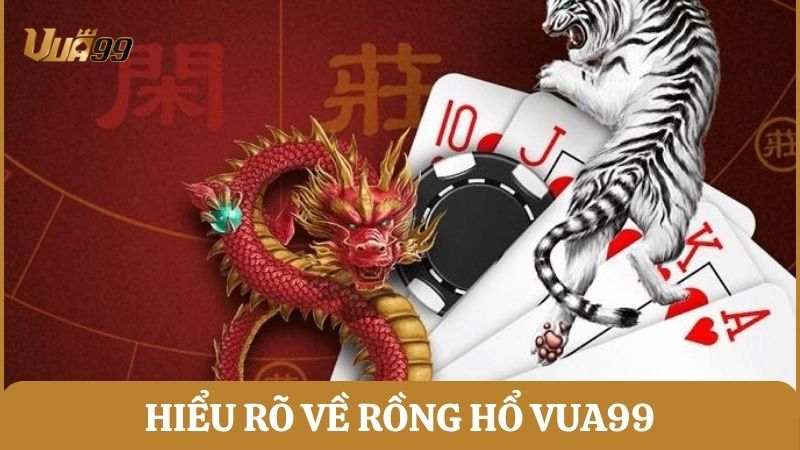 Hiểu rõ về Rồng Hổ Vua99