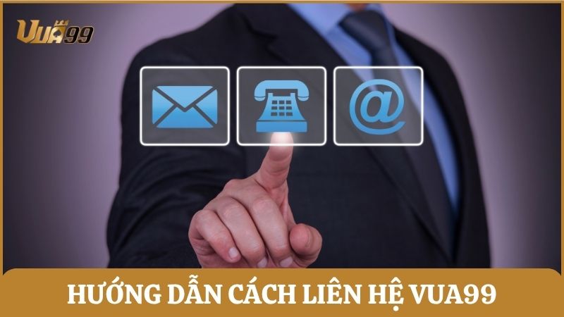 Hướng dẫn các phương thức liên hệ Vua99 nhanh chóng và hiệu quả cao