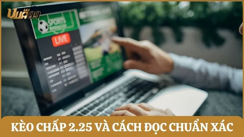 Kèo chấp 2.25 là gì và cách đọc chuẩn xác