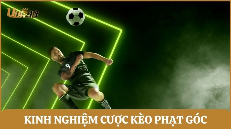 Chia sẻ kinh nghiệm cược phạt góc hiệu quả từ người chơi chuyên nghiệp