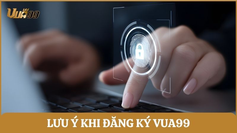 Những lưu ý quan trọng khi đăng ký tài khoản trên Vua99 để đảm bảo an toàn