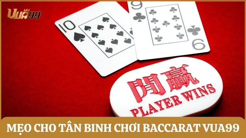Mẹo giúp tân binh chơi Baccarat Vua99 hiệu quả hơn