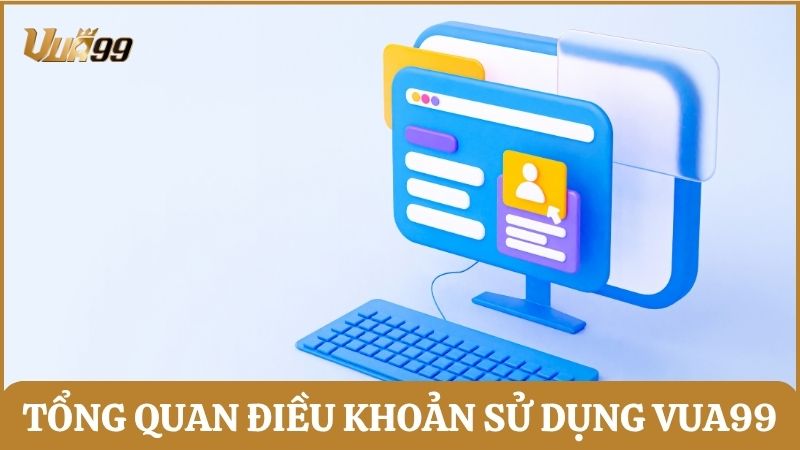 Tổng quan về điều khoản sử dụng Vua99 – Nền tảng pháp lý quan trọng của nhà cái uy tín