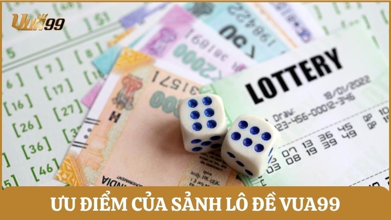 Ưu điểm nổi bật tạo nên nét đặc sắc riêng cho trò chơi lô đề của Vua99